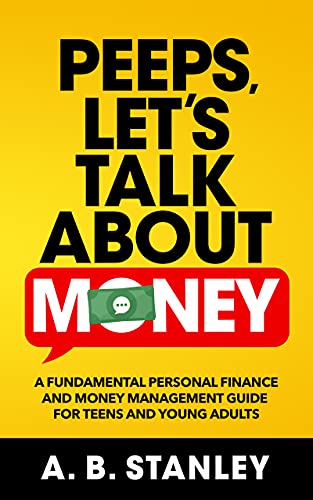 Peeps, Let’s Talk About Money: A Fundamental Personal Finance and Money Management Guide for Teens and Young Adult.