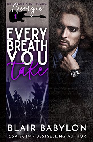 Every Breath You Take: A Rock Stars and Billionaires Romance (Billionaires in Disguise: Georgie and Xan, Book 1)