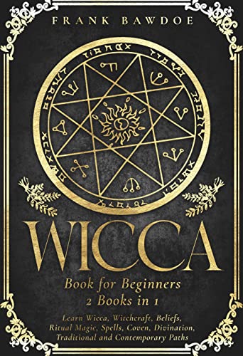 Wicca Book for Beginners: Learn Wicca, Witchcraft, Beliefs, Ritual Magic, Spells, Coven, Divination, Traditional and Contemporary Paths 