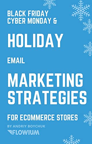 Black Friday Cyber Monday & Holiday Email Marketing Strategies for eCommerce Stores: Selling through emails from October to December