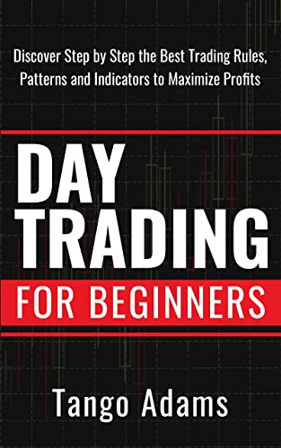 Day Trading For Beginners: Discover Step By Step The Best Trading Rules, Patterns and Indicators To Maximize Profits