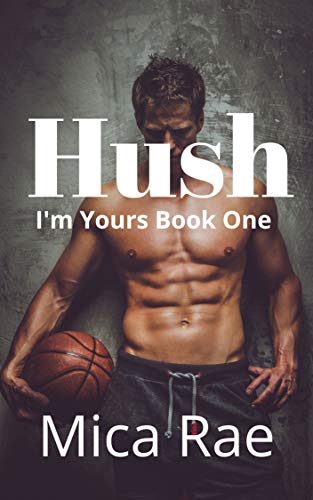 Hush: I'm Yours Book One: A Contemporary New Adult Romance