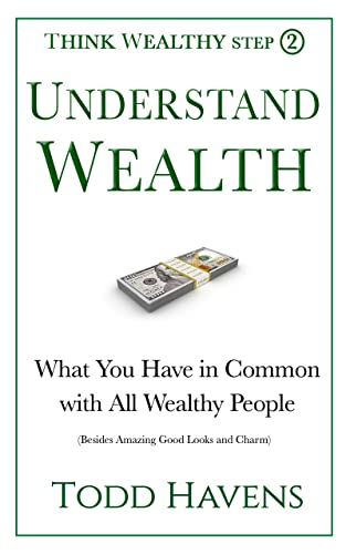 Understand Wealth: What You Have in Common with All Wealthy People (Besides Amazing Good Looks and Charm)
