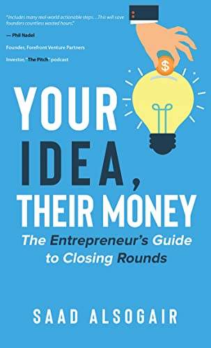 Your Idea, Their Money: The Entrepreneur’s Guide to Closing Rounds