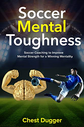 Soccer Mental Toughness: Soccer Coaching to Improve Mental Strength for a Winning Mentality