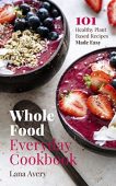 Whole Food Everyday Cookbook Lana Avery