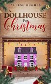 A Dollhouse for Christmas Aleese Hughes