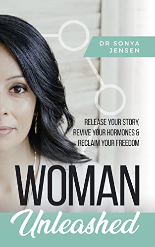 Woman Unleashed: Release Your Story, Revive Your Hormones & Reclaim Your Freedom