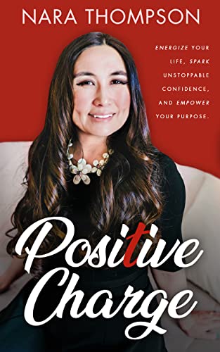 Positive Charge: Energize Your Life, Spark Unstoppable Confidence and Empower Your Purpose
