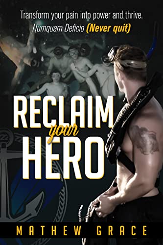 Reclaim Your Hero: Transform Your Pain into Power and thrive. Numquam Deficio (Never Quit)