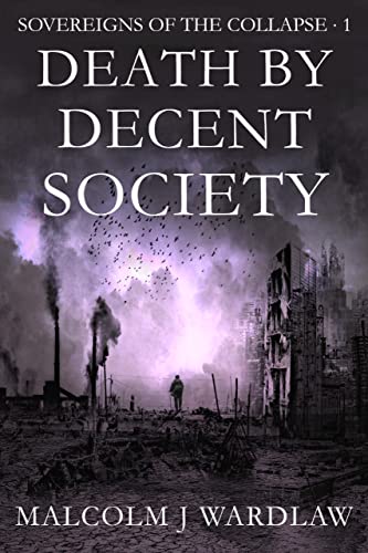 Death by Decent Society (Sovereigns of the Collapse: Book 1)