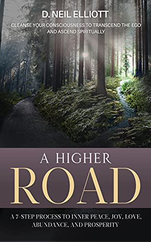 A Higher Road: Cleanse Your Consciousness to Transcend the Ego and Ascend Spiritually 