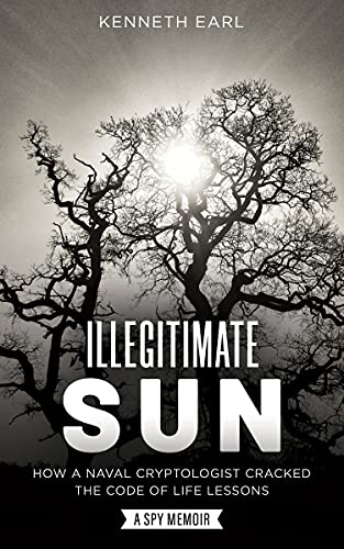 Illegitimate Sun: How a Naval Cryptologist Cracked the Code of Life Lessons