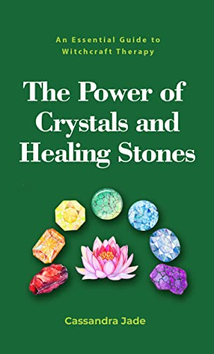 The Power of Crystals and Healing Stones: An Essential Guide to Witchcraft Therapy