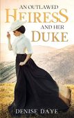 An Outlawed Heiress&Her Duke Denise  Daye