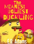 Meanest Ugliest Duckling E. B. Adams