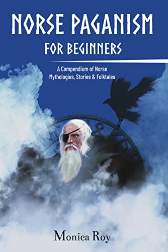 Norse Paganism for Beginners: A Compendium of Norse Mythologies, Stories & Folktales