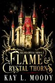 Flame and Crystal Thorns Kay L. Moody