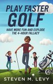 Play Faster Golf Have Steven M.  Levy