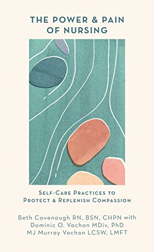 The Power and Pain of Nursing: Self-Care Practices to Protect and Replenish Compassion