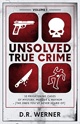 Unsolved True Crime: 10 Frightening Cases of Mystery, Murder and Mayhem