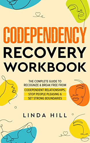 Codependency Recovery Workbook: The Complete Guide to Recognize & Break Free from Codependent Relationships, Stop People Pleasing and Set Strong Boundaries