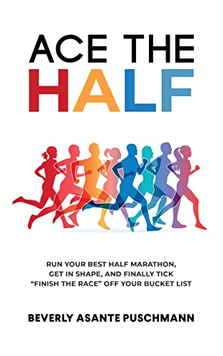 Ace the Half: Run Your Best Half Marathon, Get in Shape, and Finally Tick “Finish the Race” Off Your Bucket List