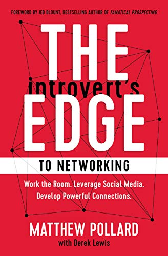 The Introvert’s Edge to Networking: Work the Room. Leverage Social Media. Develop Powerful Connections