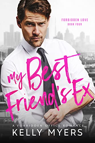 My Best Friend's Ex: A Forbidden Office Romance (Forbidden Love Book 4)