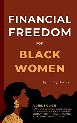 Financial Freedom for Black Women: A Girl's Guide to Winning With Your Wealth, Career, Business & Retiring Early - With Real Estate, Cryptocurrency, Side Hustles, Stock Market