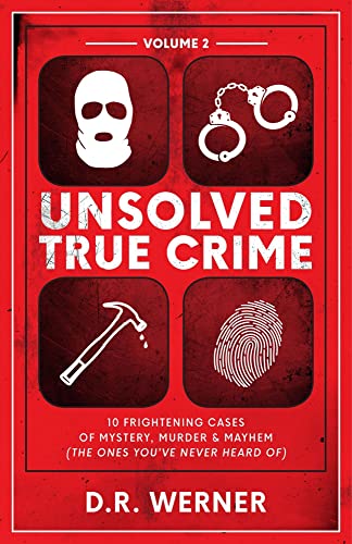 Unsolved True Crime - 10 Frightening Cases of Mystery, Murder & Mayhem (The Ones You've Never Heard of) Volume 2