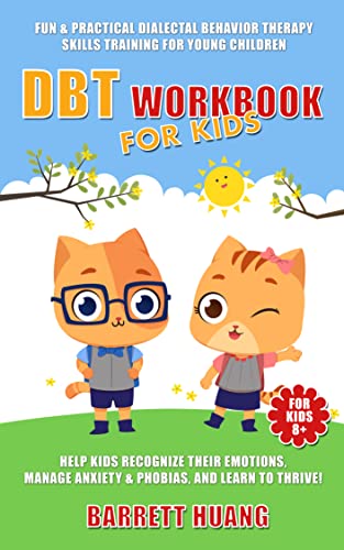 DBT Workbook For Kids Barrett Huang: Fun & Practical Dialectal Behavior Therapy Skills Training For Young Children | Help Kids Recognize Their Emotions, Manage Anxiety And Learn To Thrive! 