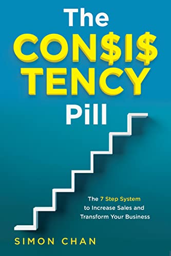 The Consistency Pill: The 7 Step System to Increase Sales and Transform Your Business