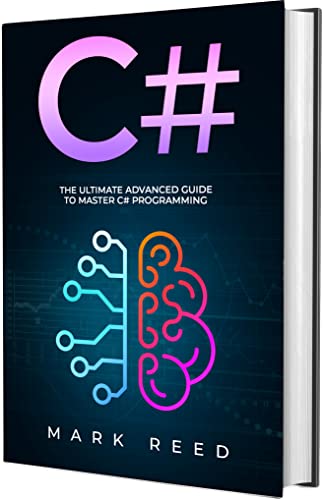 C#: The Ultimate Advanced Guide To Master C# Programming