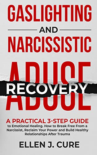 Gaslighting and Narcissistic Abuse Recovery: A Practical 3-Step Guide to Emotional Healing. How to Break Free From a Narcissist, Reclaim Your Power and Build Healthy Relationships After Trauma