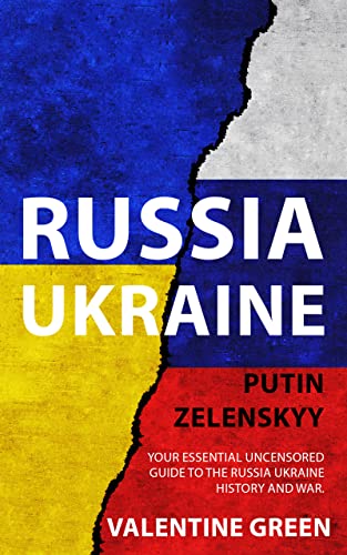 RUSSIA UKRAINE, PUTIN ZELENSKYY: Your Essential Uncensored Guide To The Russia Ukraine History And War.