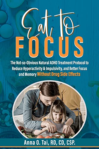 Eat to Focus: The Not-so-Obvious Natural ADHD Treatment Protocol to Reduce Hyperactivity & Impulsivity, and Better Focus and Memory Without Drug Side Effects