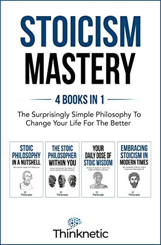 Stoicism Mastery - 4 Books In 1: The Surprisingly Simple Philosophy To Change Your Life For The Better