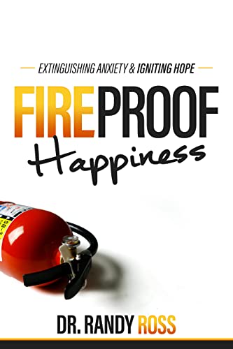 Fireproof Happiness : Extinguishing Anxiety & Igniting Hope