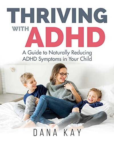 Thriving with ADHD: A Guide to Naturally Reducing ADHD Symptoms in Your Child