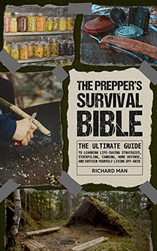 The Prepper’s Survival Bible: The Ultimate Guide to Learning Life-Saving Strategies, Stockpiling, Canning, Home Defense, and Sustain Yourself Living Off-Grid