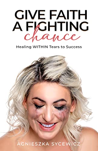 GIVE FAITH A FIGHTING CHANCE: Healing WITHIN Tears to Success