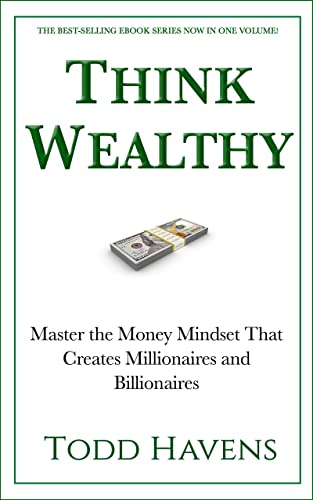 Think Wealthy: Master the Money Mindset That Creates Millionaires and Billionaires