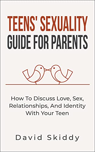 Teens' Sexuality Guide For Parents : How To Discuss Love, Sex, Relationships, And Identity With Your Teen
