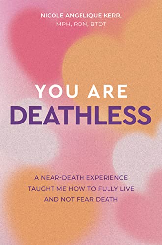 You Are Deathless: A Near-Death Experience Taught Me How to Fully Live and Not Fear Death