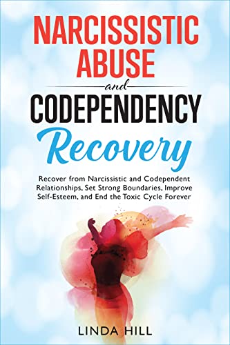 Narcissistic Abuse and Codependency Recovery: Recover from Narcissistic and Codependent Relationships, Set Strong Boundaries, Improve Self-Esteem, and ... and Recover from Unhealthy Relationships)
