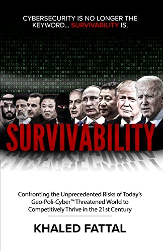 Survivability: Confronting the Unprecedented Risks of Today’s Geo-Poli-Cyber™ Threatened World to Competitively Thrive in the 21st Century