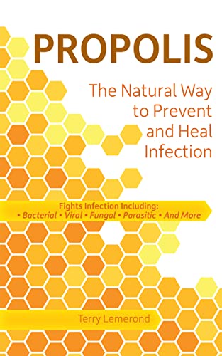 Propolis The Natural Way to Prevent and Heal Infection: Fights Infection Including: Bacterial, Viral, Fungal, Parasitic, and More