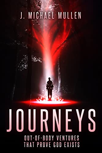 Journeys - Out-of-Body Ventures That Prove God Exists