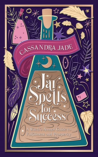 Jar Spells for Success: A Witch's Annual Guide to Fulfillment and Prosperity